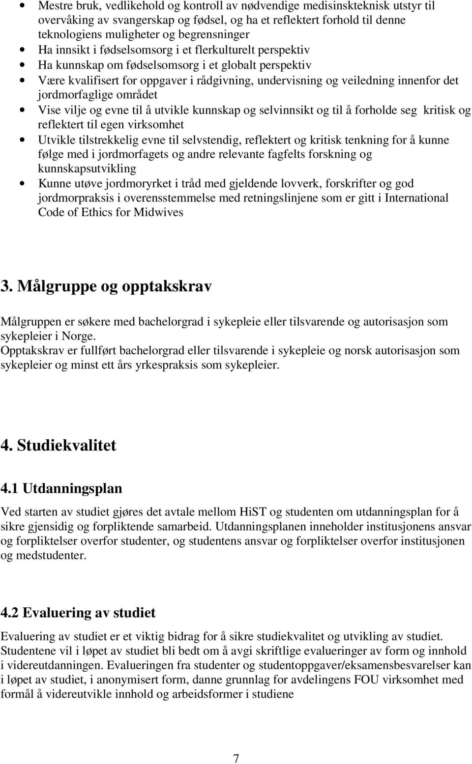 jordmorfaglige området Vise vilje og evne til å utvikle kunnskap og selvinnsikt og til å forholde seg kritisk og reflektert til egen virksomhet Utvikle tilstrekkelig evne til selvstendig, reflektert