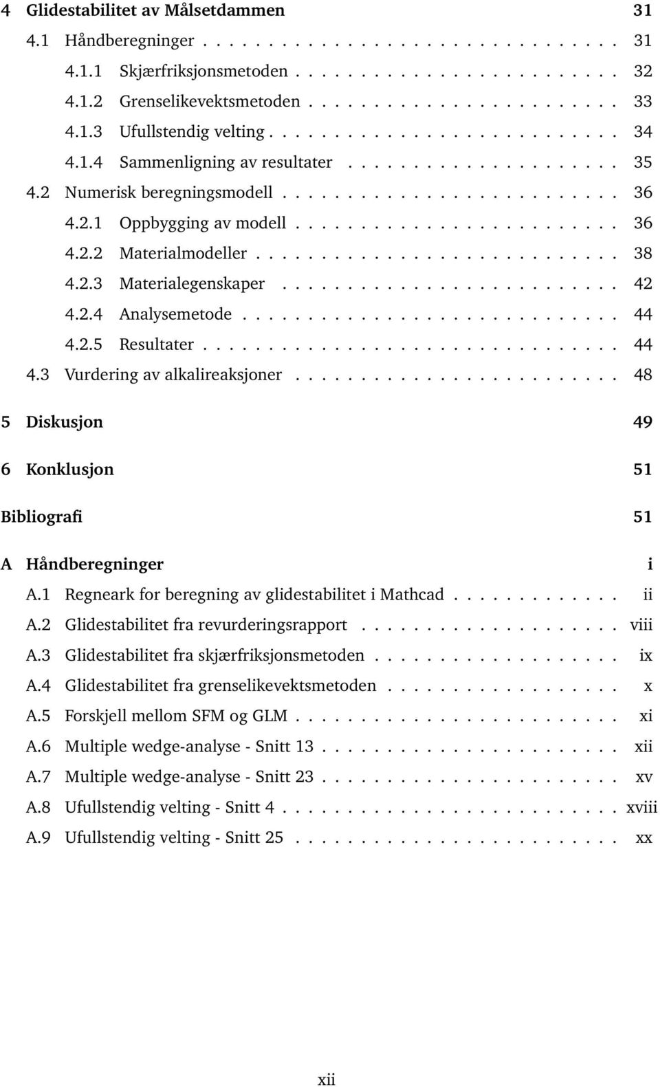 ........................ 36 4.2.2 Materialmodeller............................ 38 4.2.3 Materialegenskaper.......................... 42 4.2.4 Analysemetode............................. 44 4.2.5 Resultater.