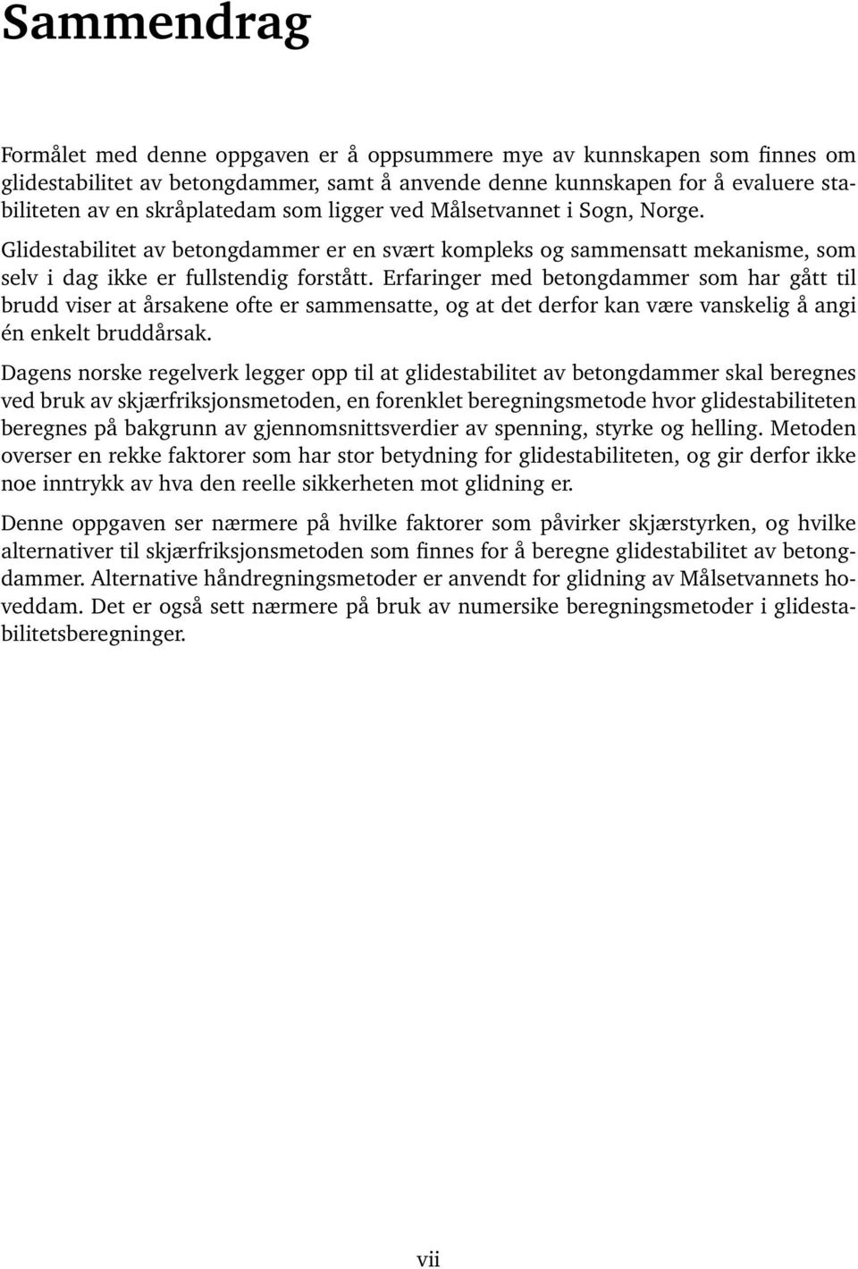 Erfaringer med betongdammer som har gått til brudd viser at årsakene ofte er sammensatte, og at det derfor kan være vanskelig å angi én enkelt bruddårsak.