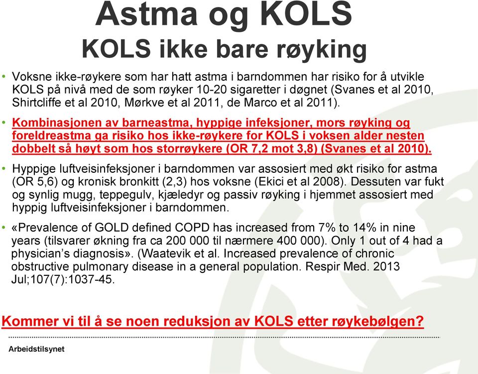 Kombinasjonen av barneastma, hyppige infeksjoner, mors røyking og foreldreastma ga risiko hos ikke-røykere for KOLS i voksen alder nesten dobbelt så høyt som hos storrøykere (OR 7,2 mot 3,8) (Svanes