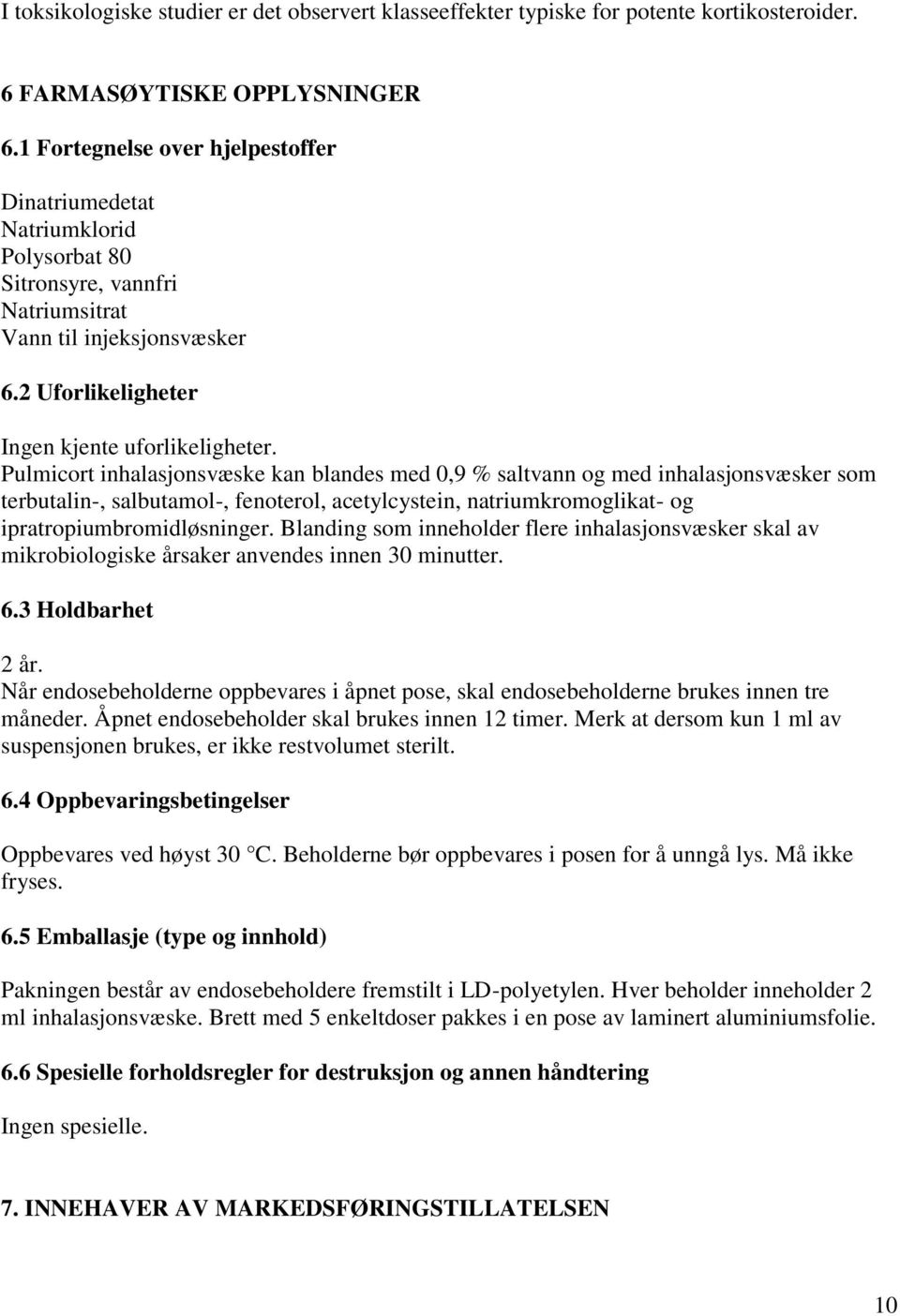 Pulmicort inhalasjonsvæske kan blandes med 0,9 % saltvann og med inhalasjonsvæsker som terbutalin, salbutamol, fenoterol, acetylcystein, natriumkromoglikat og ipratropiumbromidløsninger.