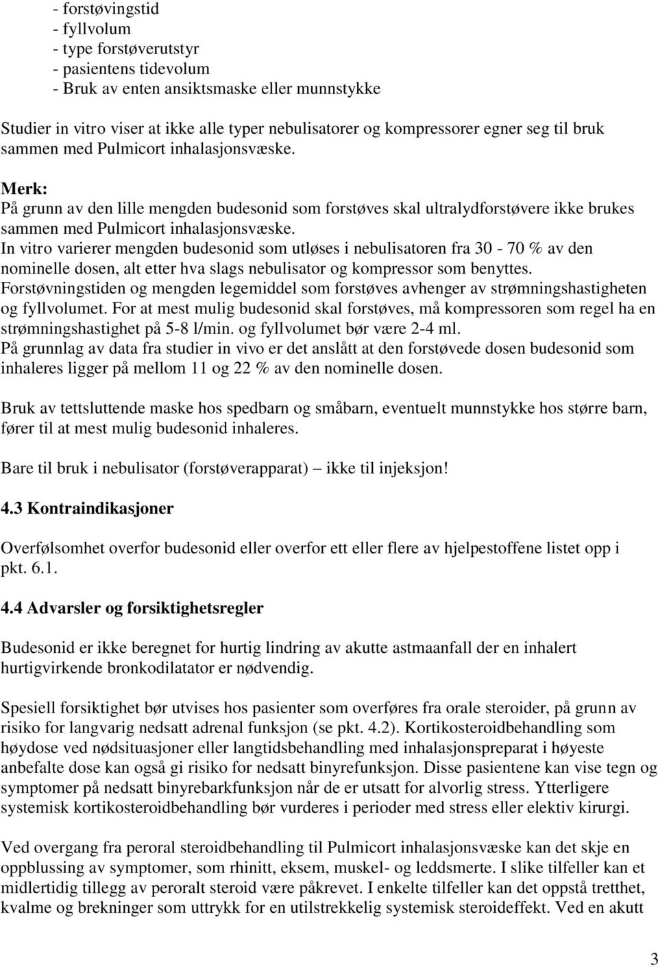 In vitro varierer mengden budesonid som utløses i nebulisatoren fra 30 70 % av den nominelle dosen, alt etter hva slags nebulisator og kompressor som benyttes.