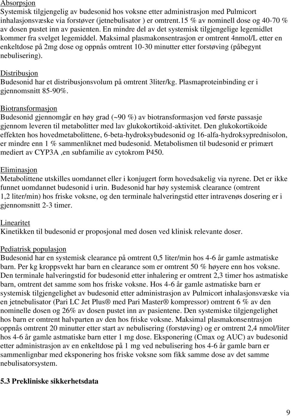 Maksimal plasmakonsentrasjon er omtrent 4nmol/L etter en enkeltdose på 2mg dose og oppnås omtrent 1030 minutter etter forstøving (påbegynt nebulisering).