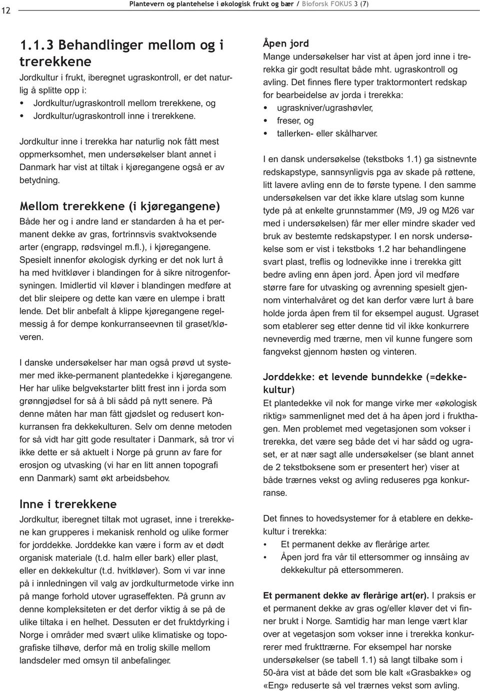 Mellom trerekkene (i kjøregangene) Både her og i andre land er standarden å ha et permanent dekke av gras, fortrinnsvis svaktvoksende arter (engrapp, rødsvingel m.fl.), i kjøregangene.