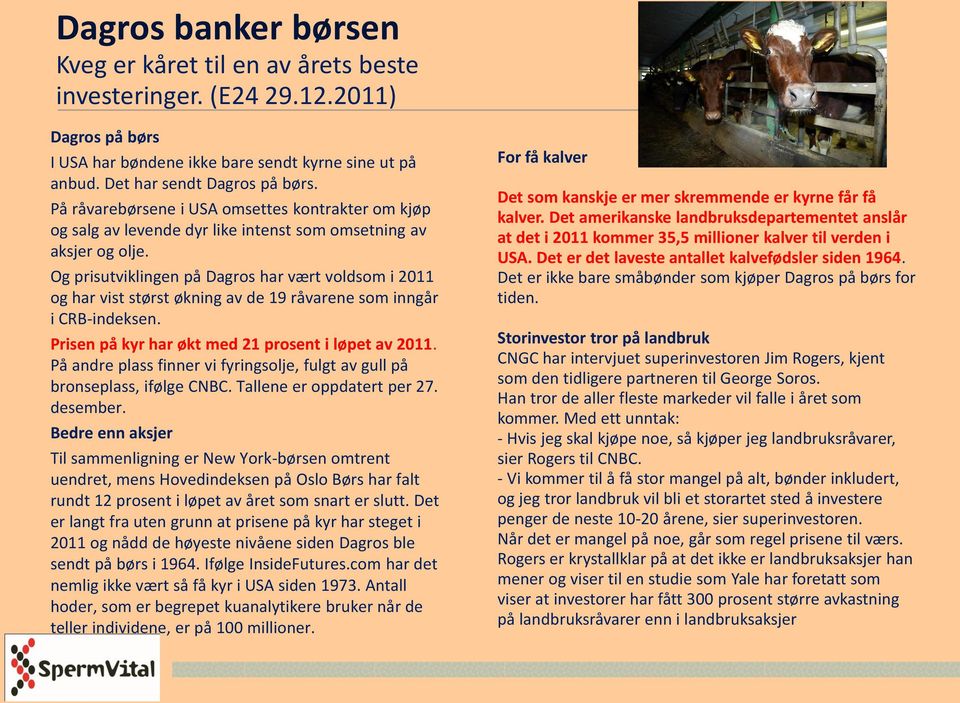 Og prisutviklingen på Dagros har vært voldsom i 2011 og har vist størst økning av de 19 råvarene som inngår i CRB-indeksen. Prisen på kyr har økt med 21 prosent i løpet av 2011.