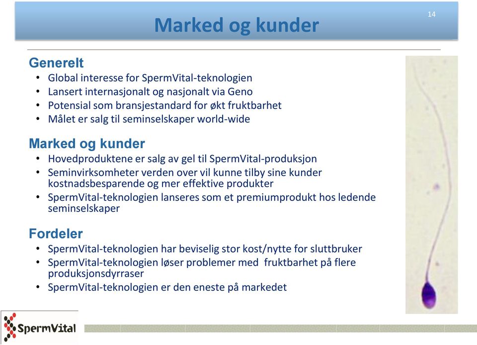 kunder kostnadsbesparende og mer effektive produkter SpermVital-teknologien lanseres som et premiumprodukt hos ledende seminselskaper Fordeler SpermVital-teknologien har