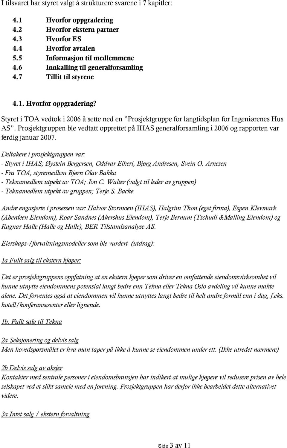 Prosjektgruppen ble vedtatt opprettet på IHAS generalforsamling i 2006 og rapporten var ferdig januar 2007.