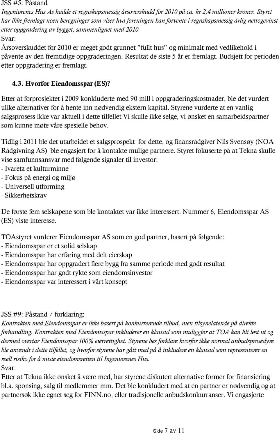 meget godt grunnet fullt hus og minimalt med vedlikehold i påvente av den fremtidige oppgraderingen. Resultat de siste 5 år er fremlagt. Budsjett for perioden etter oppgradering er fremlagt. 4.3.