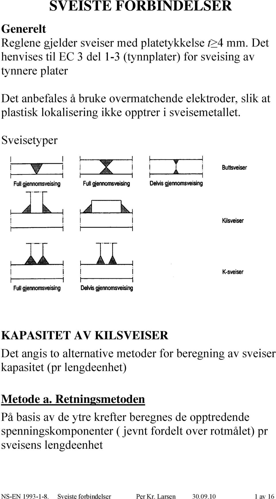 lokalisering ikke opptrer i sveisemetallet.