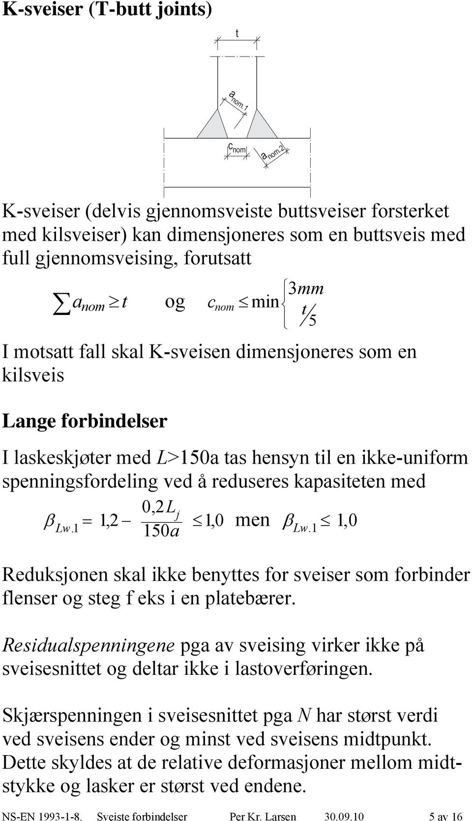 dimensjoneres som en kilsveis Lange orbindelser I laskeskjøter med L>50a tas hensyn til en ikke-uniorm spenningsordeling ved å reduseres kapasiteten med Lw Lj., 0, 0 50a, S-E 99--8.