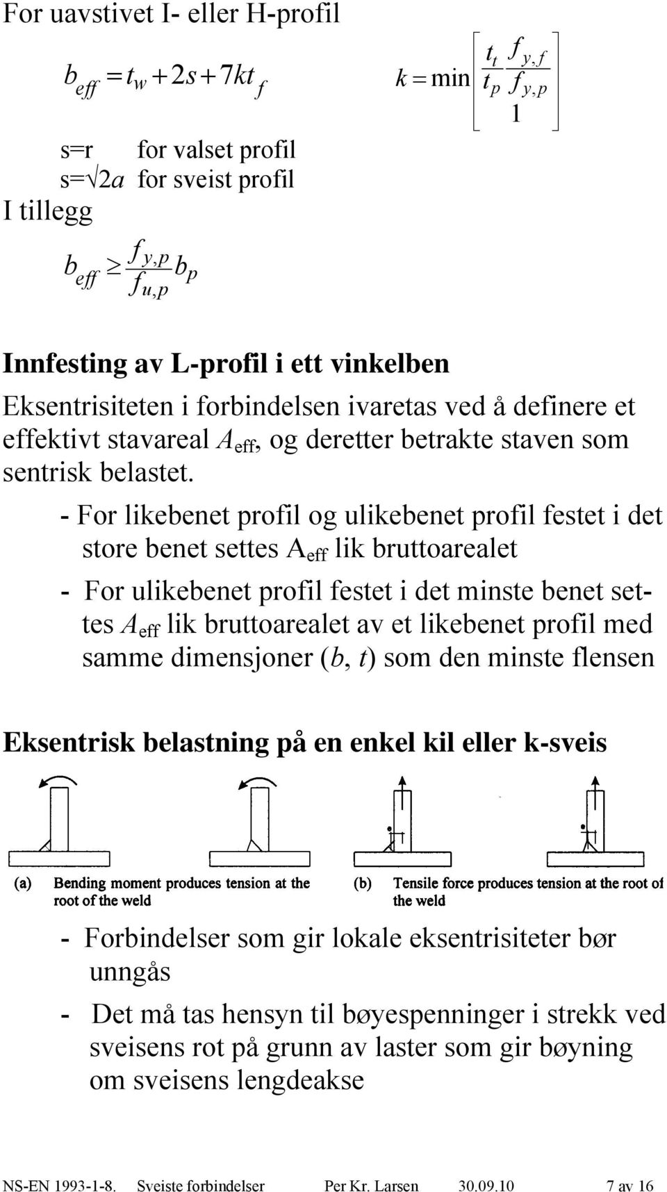 - For likebenet proil og ulikebenet proil estet i det store benet settes A e lik bruttoarealet - For ulikebenet proil estet i det minste benet settes A e lik bruttoarealet av et likebenet proil med