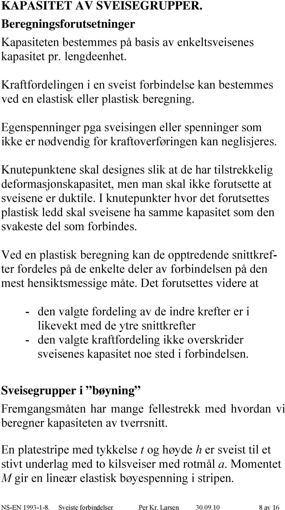 Knutepunktene skal designes slik at de har tilstrekkelig deormasjonskapasitet, men man skal ikke orutsette at sveisene er duktile.