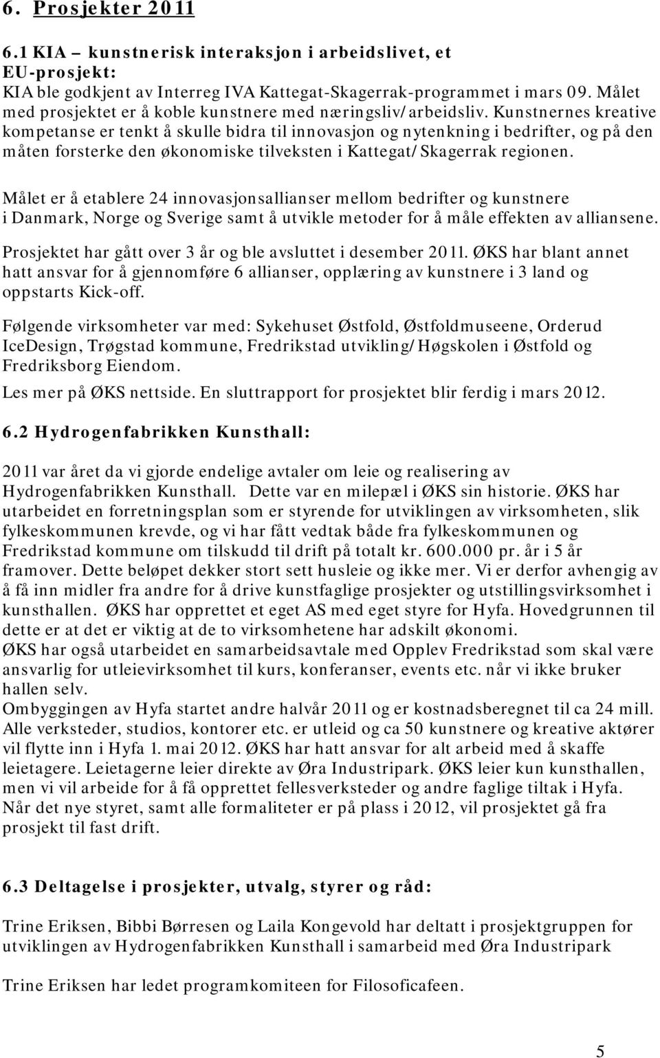 Kunstnernes kreative kompetanse er tenkt å skulle bidra til innovasjon og nytenkning i bedrifter, og på den måten forsterke den økonomiske tilveksten i Kattegat/Skagerrak regionen.