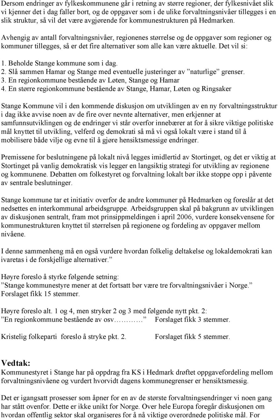 Avhengig av antall forvaltningsnivåer, regionenes størrelse og de oppgaver som regioner og kommuner tillegges, så er det fire alternativer som alle kan være aktuelle. Det vil si: 1.