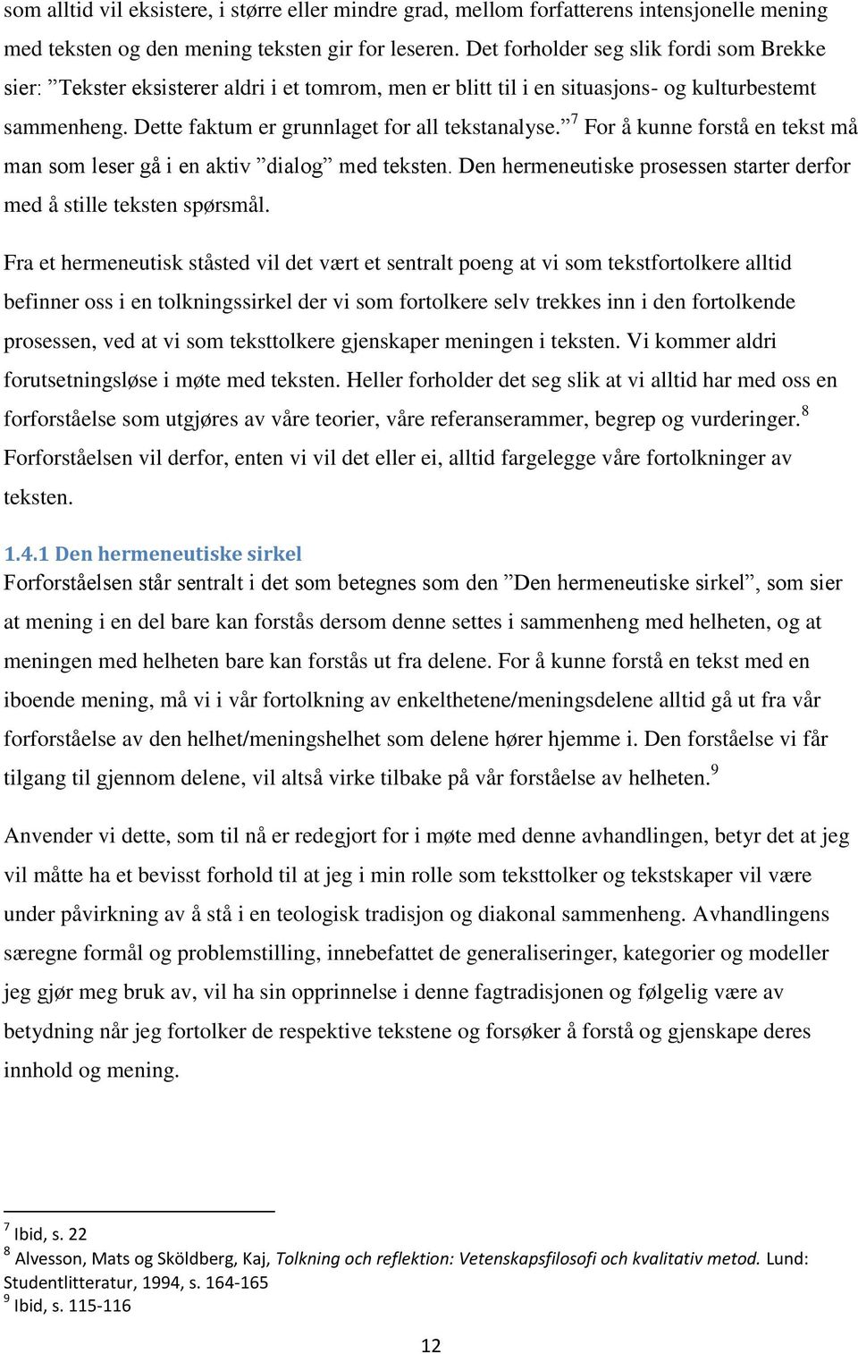 7 For å kunne forstå en tekst må man som leser gå i en aktiv dialog med teksten. Den hermeneutiske prosessen starter derfor med å stille teksten spørsmål.