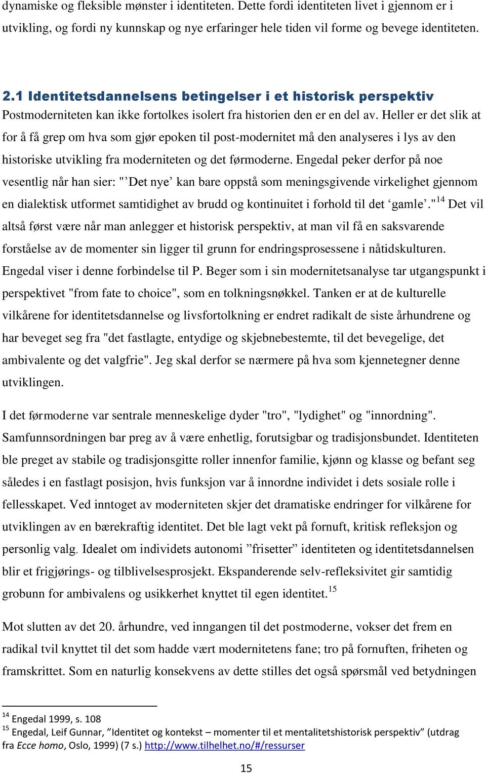 Heller er det slik at for å få grep om hva som gjør epoken til post-modernitet må den analyseres i lys av den historiske utvikling fra moderniteten og det førmoderne.