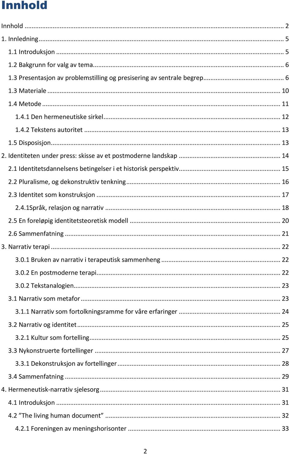 1 Identitetsdannelsens betingelser i et historisk perspektiv... 15 2.2 Pluralisme, og dekonstruktiv tenkning... 16 2.3 Identitet som konstruksjon... 17 2.4.1Språk, relasjon og narrativ... 18 2.