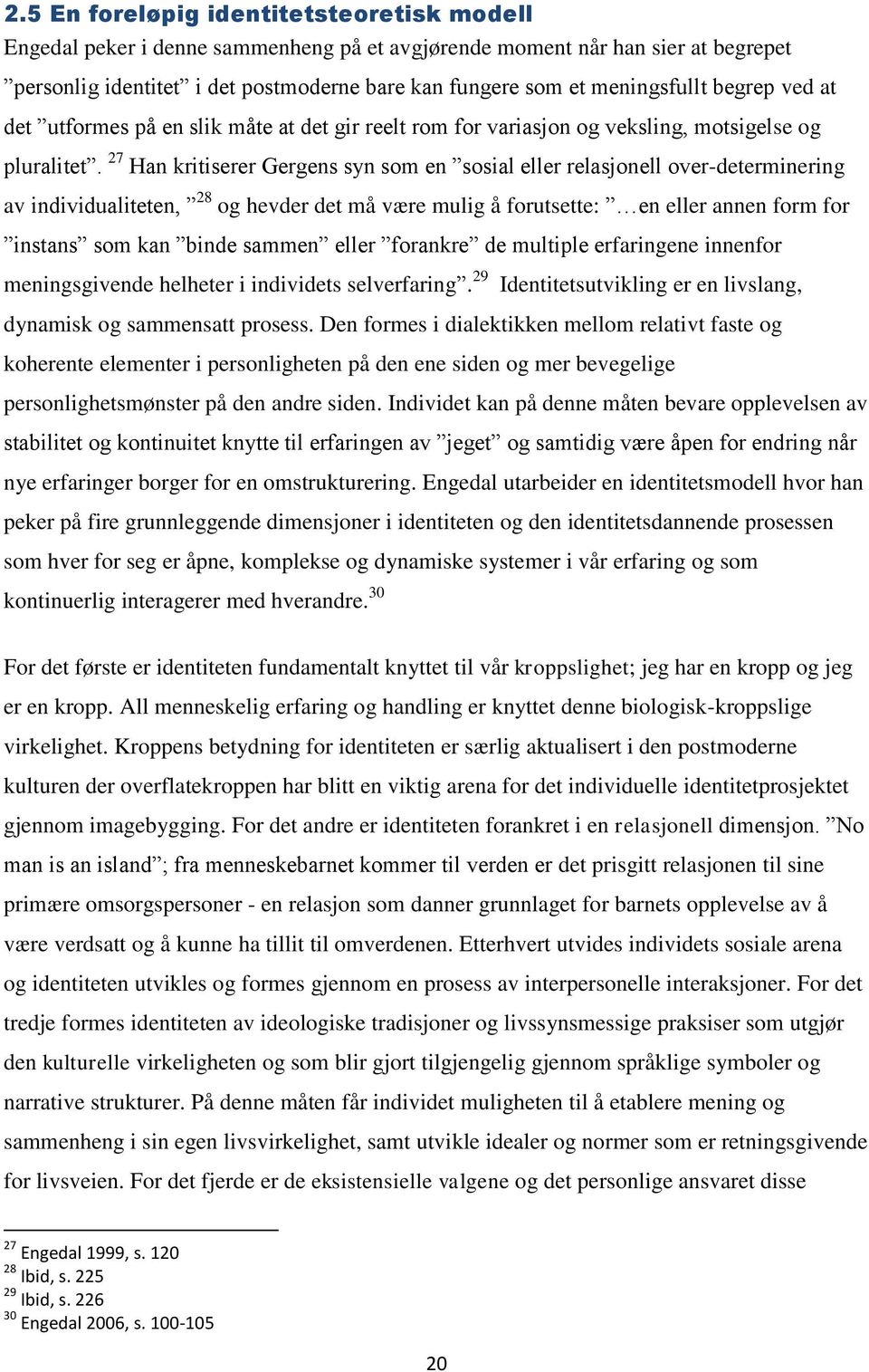 27 Han kritiserer Gergens syn som en sosial eller relasjonell over-determinering av individualiteten, 28 og hevder det må være mulig å forutsette: en eller annen form for instans som kan binde sammen