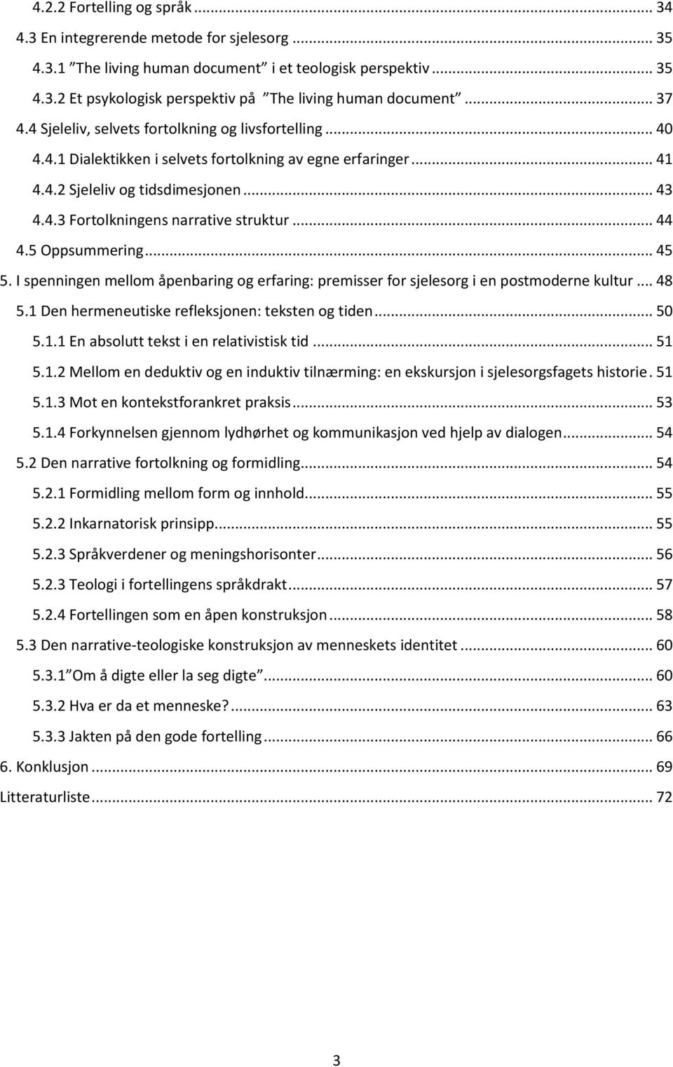 .. 44 4.5 Oppsummering... 45 5. I spenningen mellom åpenbaring og erfaring: premisser for sjelesorg i en postmoderne kultur... 48 5.1 Den hermeneutiske refleksjonen: teksten og tiden... 50 5.1.1 En absolutt tekst i en relativistisk tid.