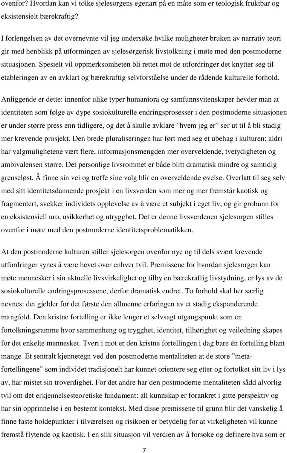 Spesielt vil oppmerksomheten bli rettet mot de utfordringer det knytter seg til etableringen av en avklart og bærekraftig selvforståelse under de rådende kulturelle forhold.