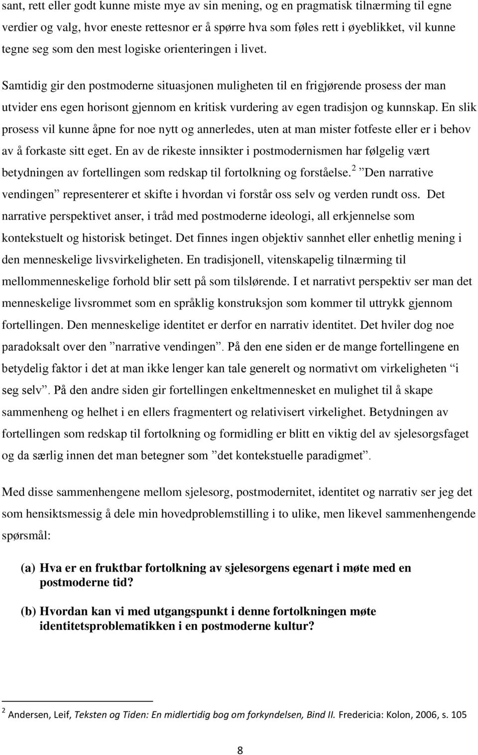 Samtidig gir den postmoderne situasjonen muligheten til en frigjørende prosess der man utvider ens egen horisont gjennom en kritisk vurdering av egen tradisjon og kunnskap.