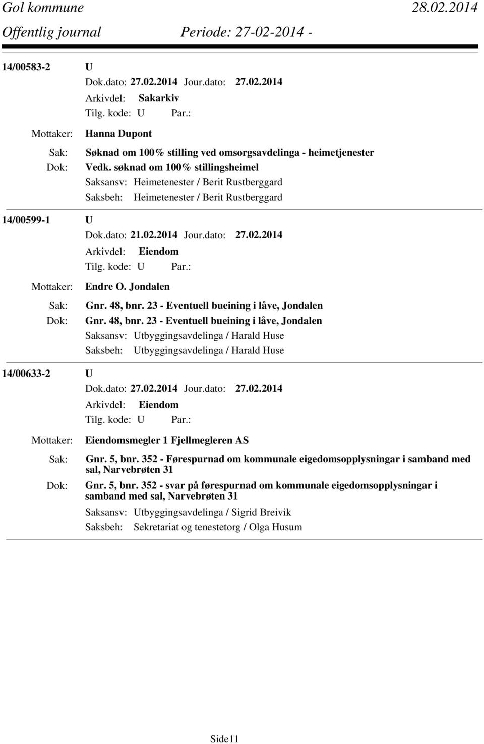 23 - Eventuell bueining i låve,  23 - Eventuell bueining i låve, Jondalen Saksansv: Utbyggingsavdelinga / Harald Huse Saksbeh: Utbyggingsavdelinga / Harald Huse 14/00633-2 U Arkivdel: Eiendom