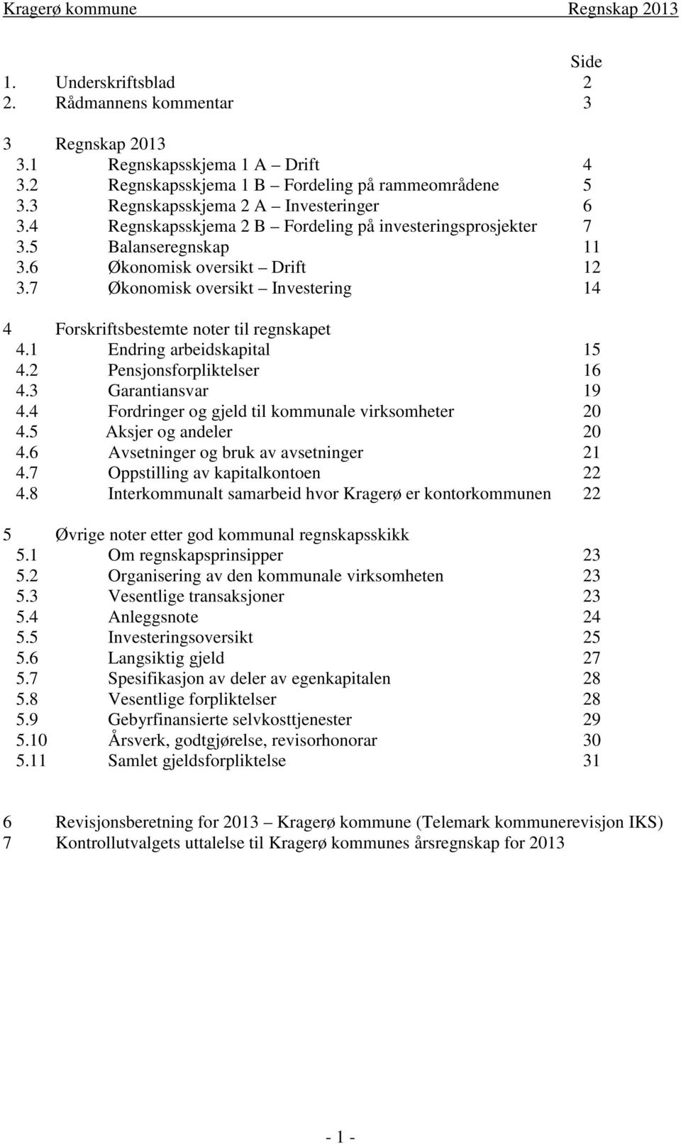 1 Endring arbeidskapital 15 4.2 Pensjonsforpliktelser 16 4.3 Garantiansvar 19 4.4 Fordringer og gjeld til kommunale virksomheter 20 4.5 Aksjer og andeler 20 4.