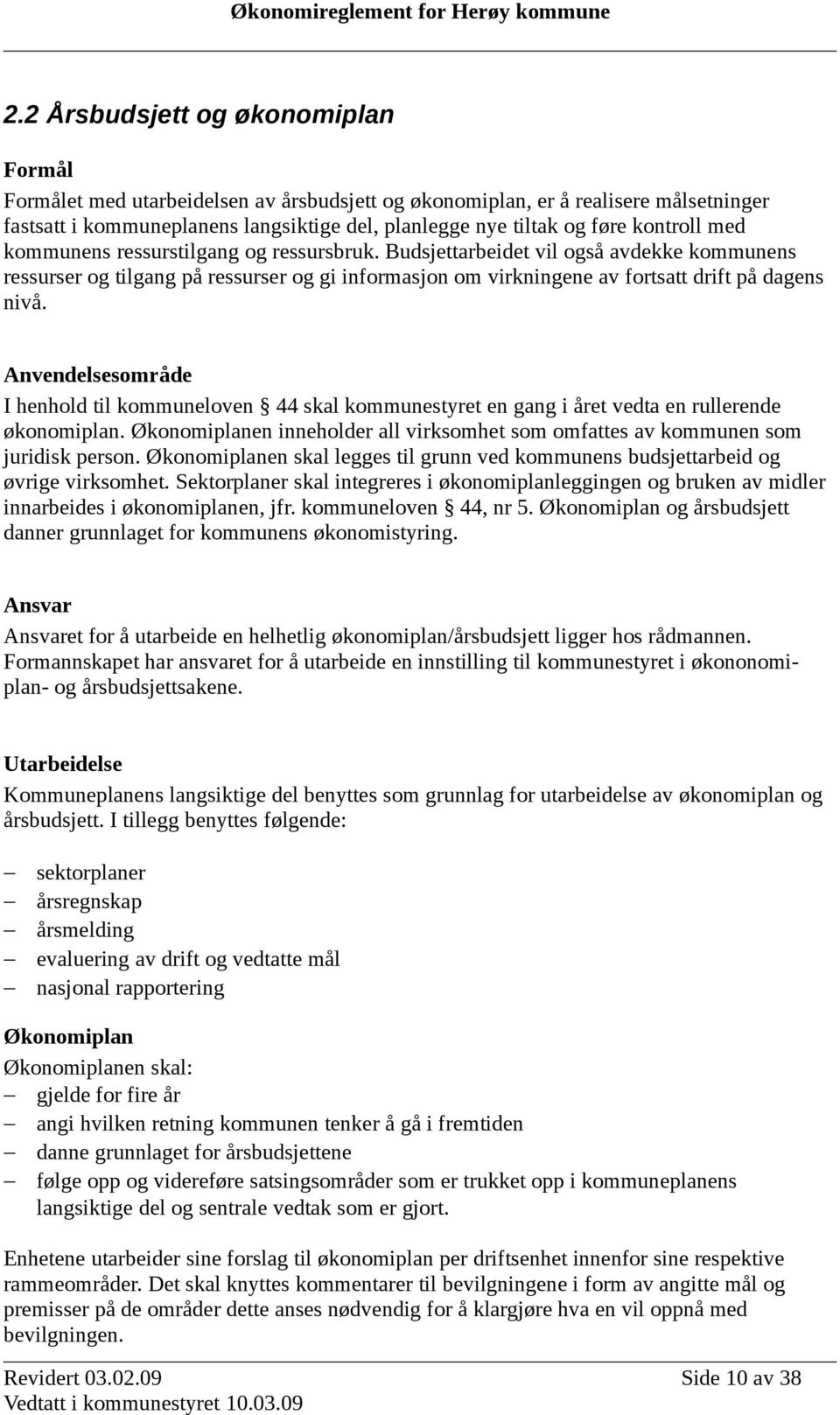 Anvendelsesområde I henhold til kommuneloven 44 skal kommunestyret en gang i året vedta en rullerende økonomiplan. Økonomiplanen inneholder all virksomhet som omfattes av kommunen som juridisk person.