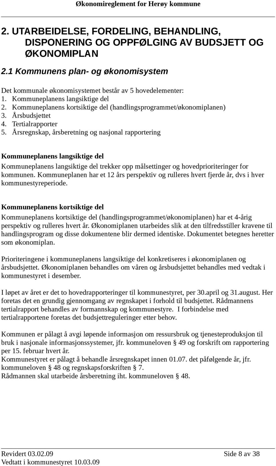 Årsregnskap, årsberetning og nasjonal rapportering Kommuneplanens langsiktige del Kommuneplanens langsiktige del trekker opp målsettinger og hovedprioriteringer for kommunen.