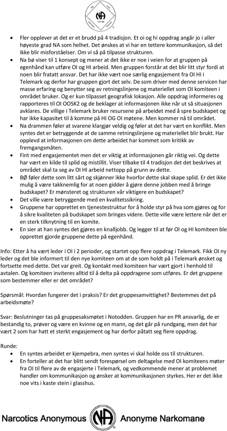 Men gruppen forstår at det blir litt styr fordi at noen blir fratatt ansvar. Det har ikke vært noe særlig engasjement fra OI HI i Telemark og derfor har gruppen gjort det selv.