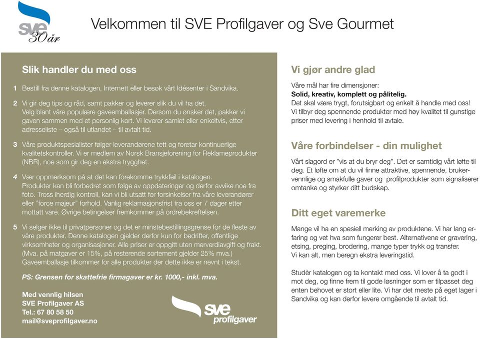 Vi leverer samlet eller enkeltvis, etter adresseliste også til utlandet til avtalt tid. 3 Våre produktspesialister følger leverandørene tett og foretar kontinuerlige kvalitetskontroller.