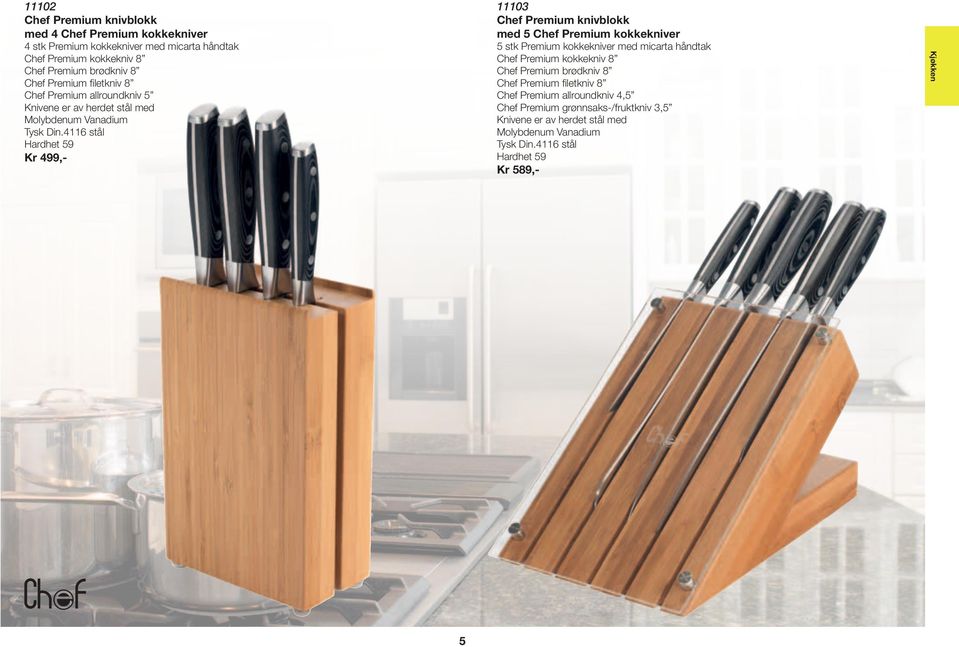 4116 stål Hardhet 59 Kr 499,- 11103 Chef Premium knivblokk med 5 Chef Premium kokkekniver 5 stk Premium kokkekniver med micarta håndtak Chef Premium kokkekniv 8