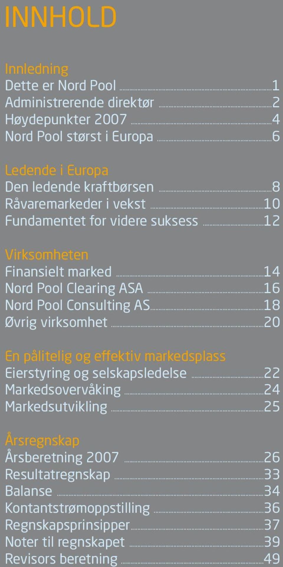 ..14 Nord Pool Clearing ASA...16 Nord Pool Consulting AS...18 Øvrig virksomhet...20 En pålitelig og effektiv markedsplass Eierstyring og selskapsledelse.