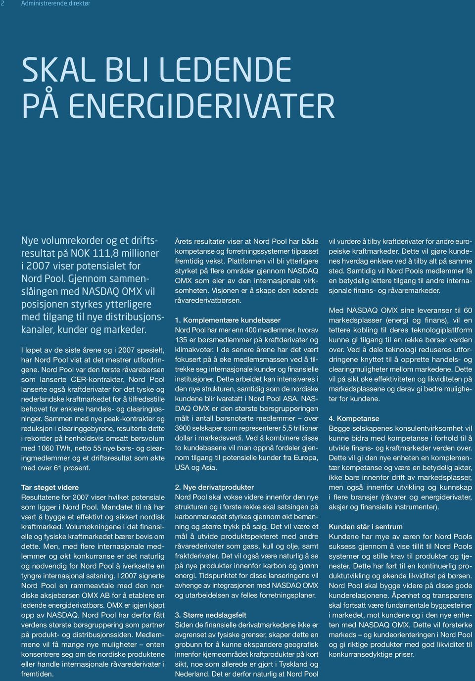 I løpet av de siste årene og i 2007 spesielt, har Nord Pool vist at det mestrer utfordringene. Nord Pool var den første råvarebørsen som lanserte CER-kontrakter.