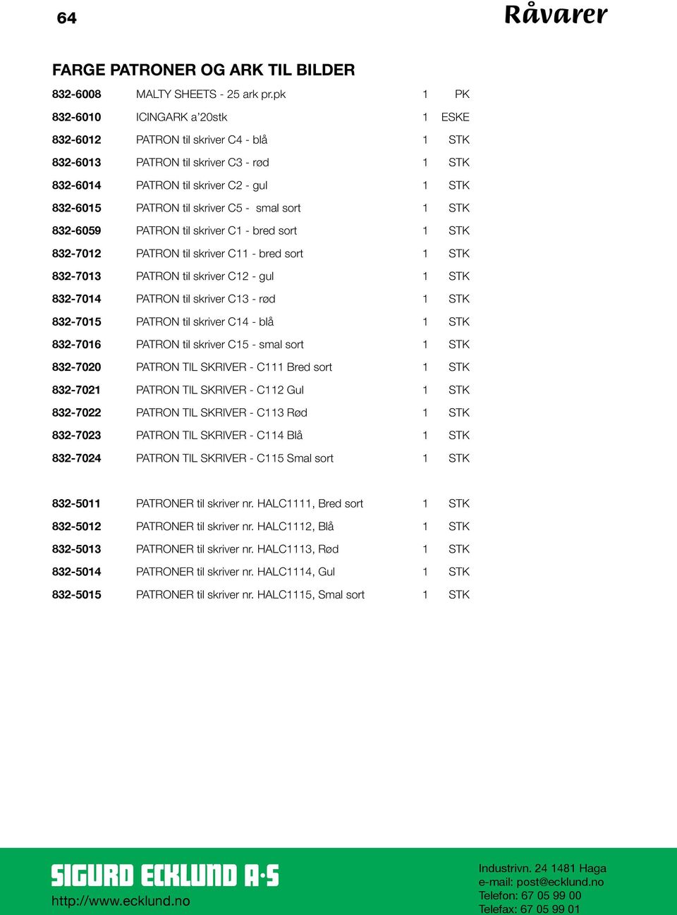 C5 - smal sort 1 STK 832-6059 PATRON til skriver C1 - bred sort 1 STK 832-7012 PATRON til skriver C11 - bred sort 1 STK 832-7013 PATRON til skriver C12 - gul 1 STK 832-7014 PATRON til skriver C13 -