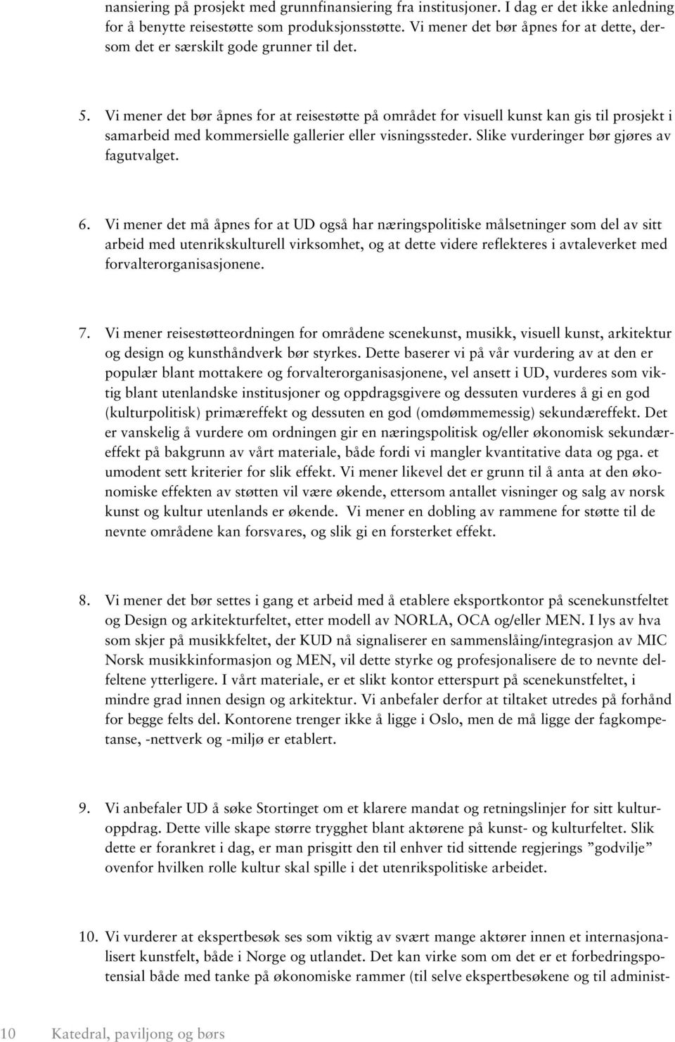 Vi mener det bør åpnes for at reisestøtte på området for visuell kunst kan gis til prosjekt i samarbeid med kommersielle gallerier eller visningssteder. Slike vurderinger bør gjøres av fagutvalget. 6.