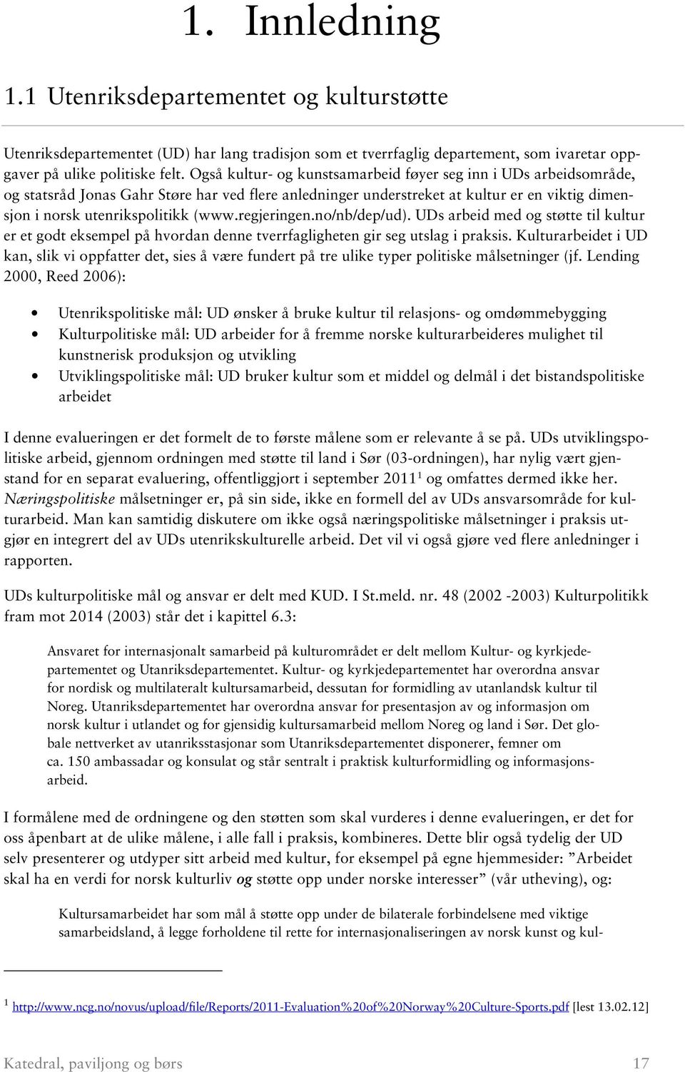 regjeringen.no/nb/dep/ud). UDs arbeid med og støtte til kultur er et godt eksempel på hvordan denne tverrfagligheten gir seg utslag i praksis.