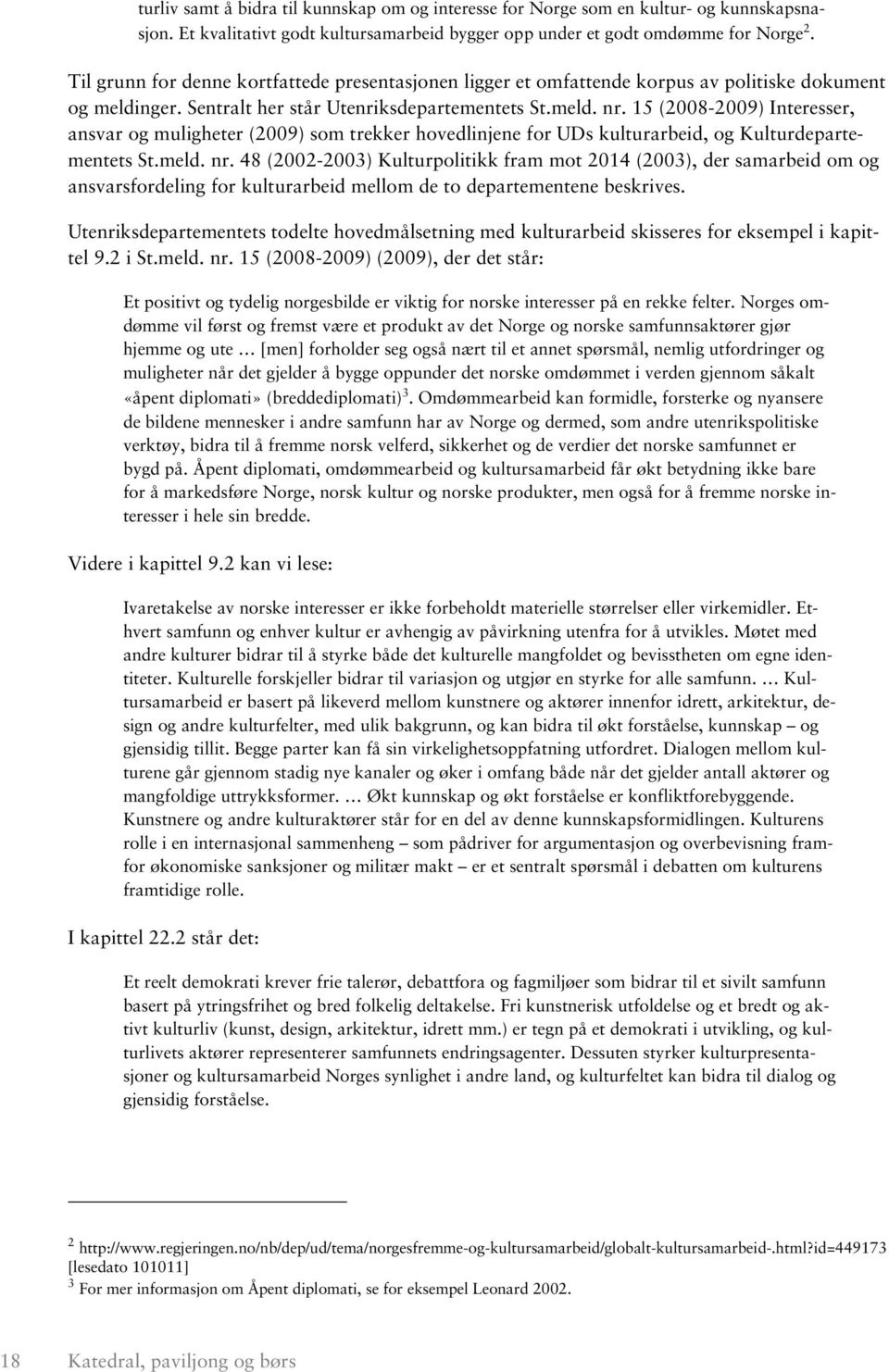 15 (2008-2009) Interesser, ansvar og muligheter (2009) som trekker hovedlinjene for UDs kulturarbeid, og Kulturdepartementets St.meld. nr.