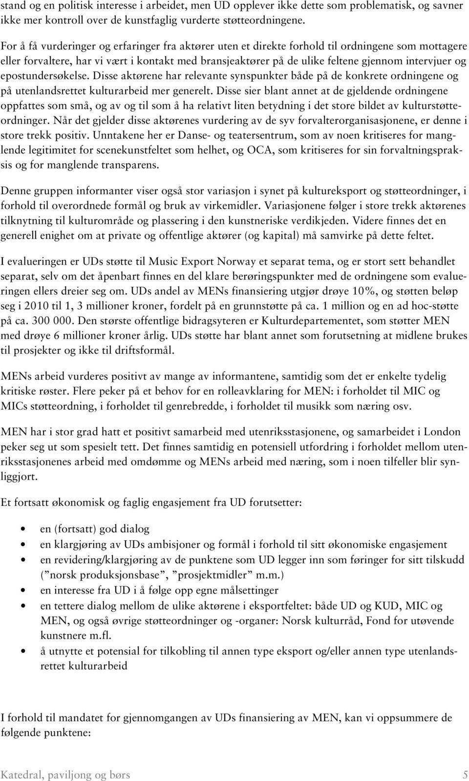 og epostundersøkelse. Disse aktørene har relevante synspunkter både på de konkrete ordningene og på utenlandsrettet kulturarbeid mer generelt.