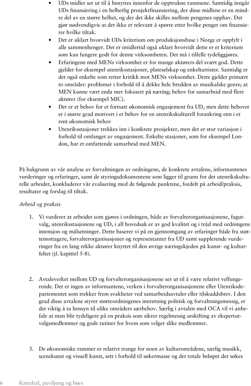 Det gjør nødvendigvis at det ikke er relevant å spørre etter hvilke penger om finansierer hvilke tiltak. Det er uklart hvorvidt UDs kriterium om produksjonsbase i Norge er oppfylt i alle sammenhenger.