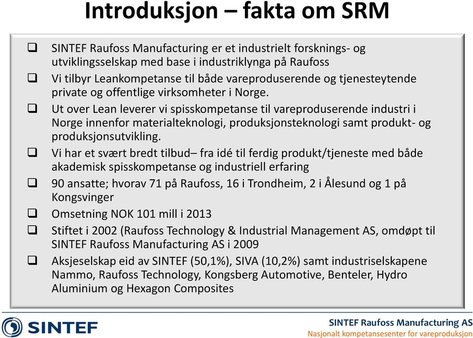 Ut over Lean leverer vi spisskompetanse til vareproduserende industri i Norge innenfor materialteknologi, produksjonsteknologi samt produkt- og produksjonsutvikling.