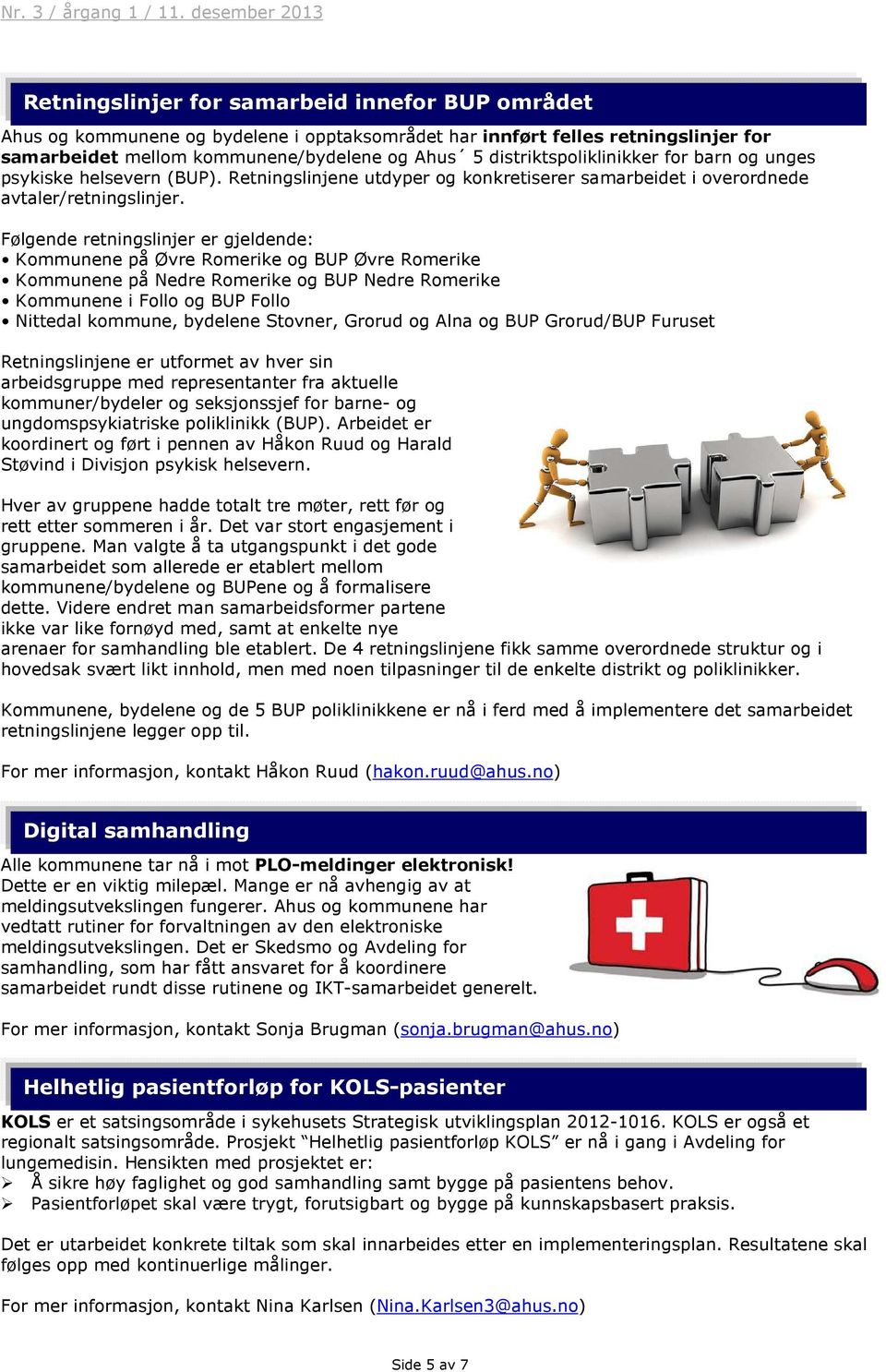 Følgende retningslinjer er gjeldende: Kommunene på Øvre Romerike og BUP Øvre Romerike Kommunene på Nedre Romerike og BUP Nedre Romerike Kommunene i Follo og BUP Follo Nittedal kommune, bydelene