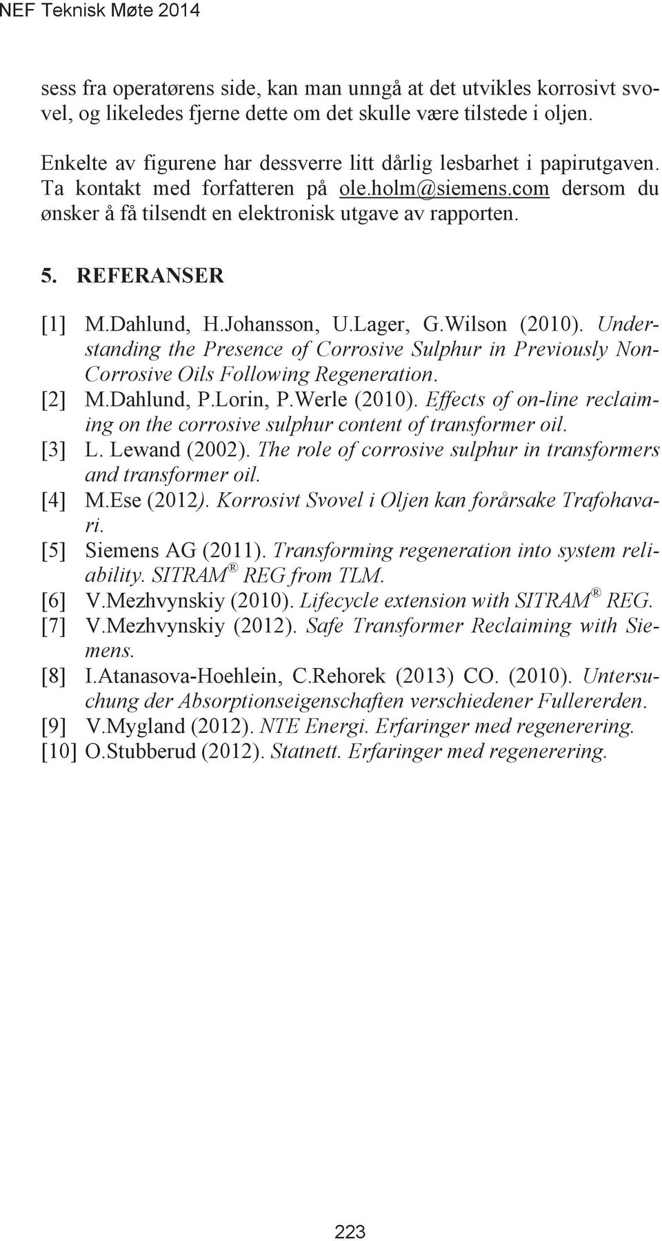 Dahlund, H.Johansson, U.Lager, G.Wilson (2010). Understanding the Presence of Corrosive Sulphur in Previously Non- Corrosive Oils Following Regeneration. [2] M.Dahlund, P.Lorin, P.Werle (2010).