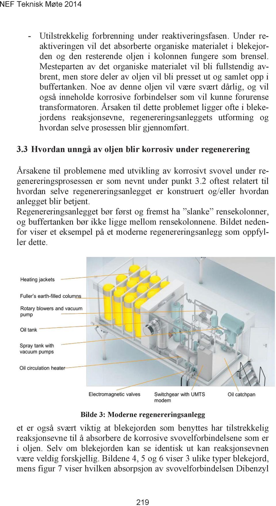 Noe av denne oljen vil være svært dårlig, og vil også inneholde korrosive forbindelser som vil kunne forurense transformatoren.