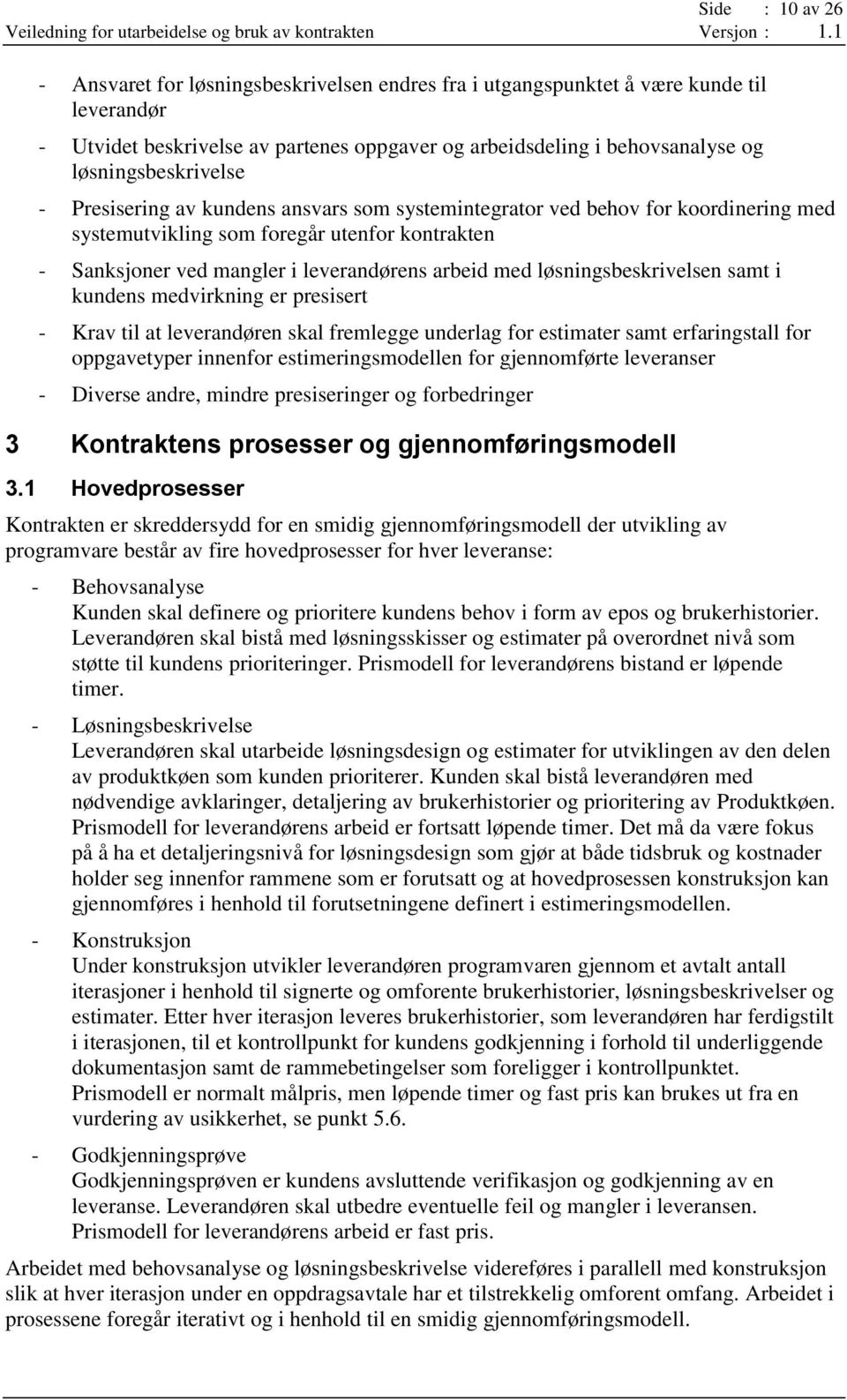 med løsningsbeskrivelsen samt i kundens medvirkning er presisert - Krav til at leverandøren skal fremlegge underlag for estimater samt erfaringstall for oppgavetyper innenfor estimeringsmodellen for