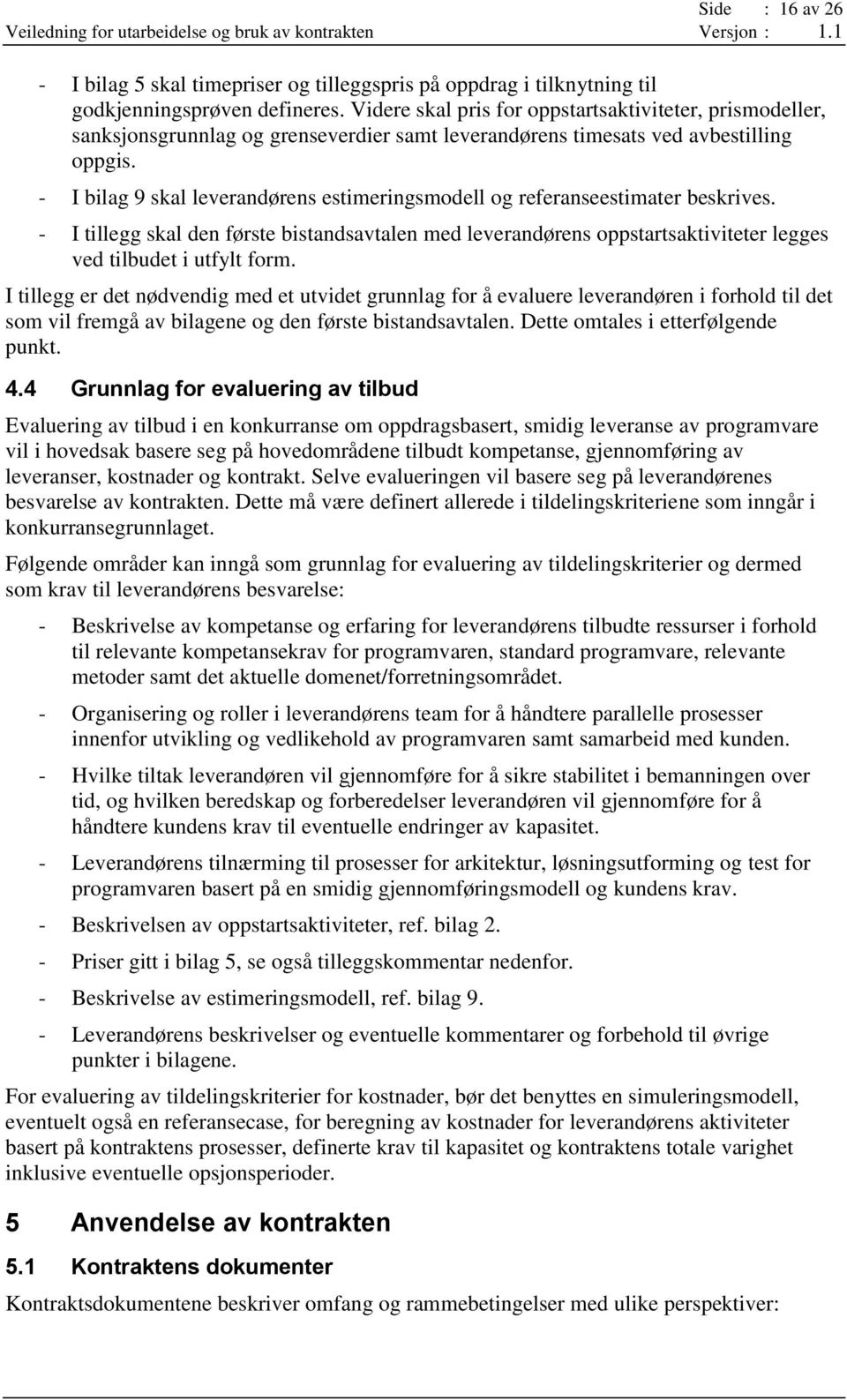 - I bilag 9 skal leverandørens estimeringsmodell og referanseestimater beskrives. - I tillegg skal den første bistandsavtalen med leverandørens oppstartsaktiviteter legges ved tilbudet i utfylt form.