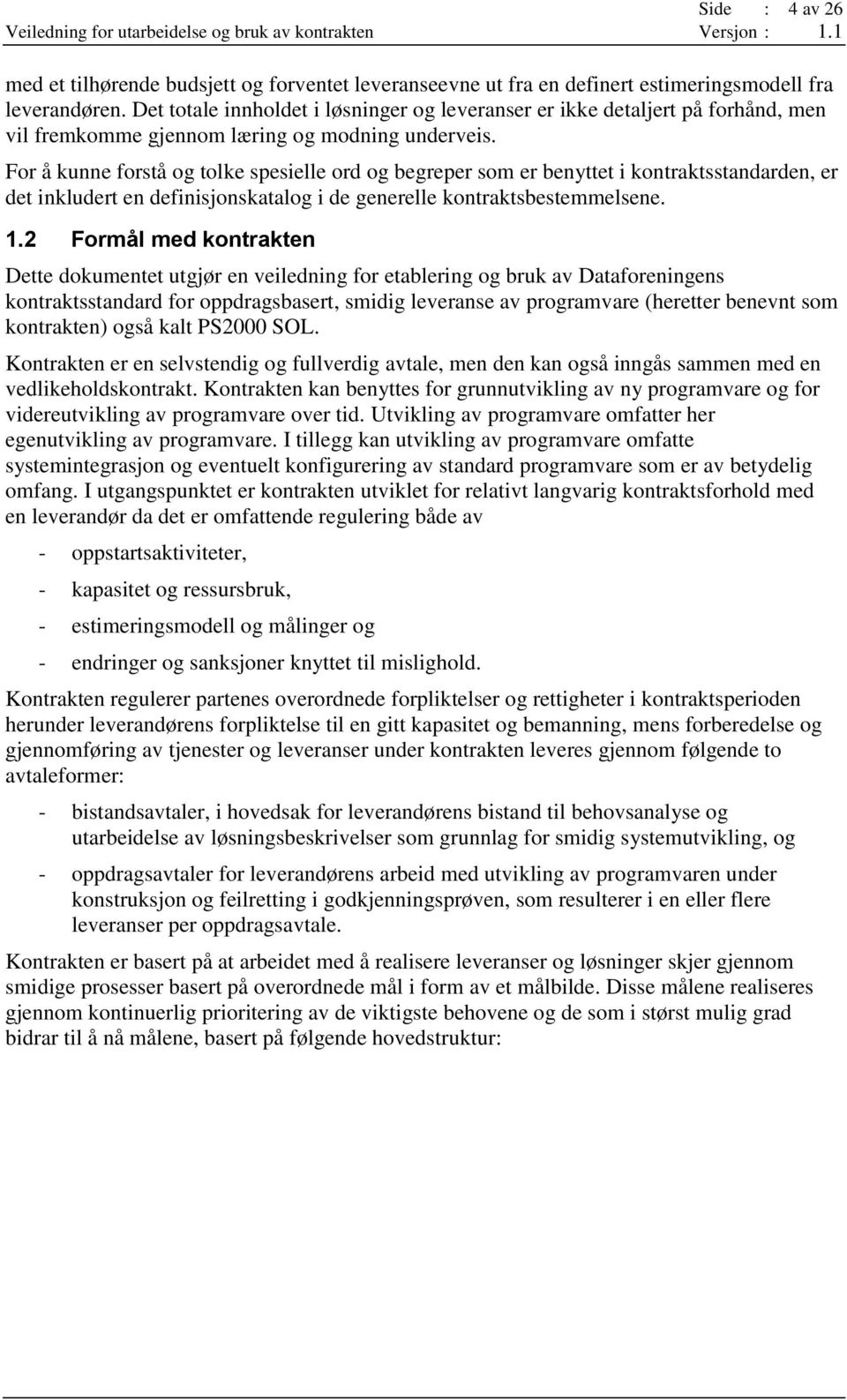 For å kunne forstå og tolke spesielle ord og begreper som er benyttet i kontraktsstandarden, er det inkludert en definisjonskatalog i de generelle kontraktsbestemmelsene. 1.