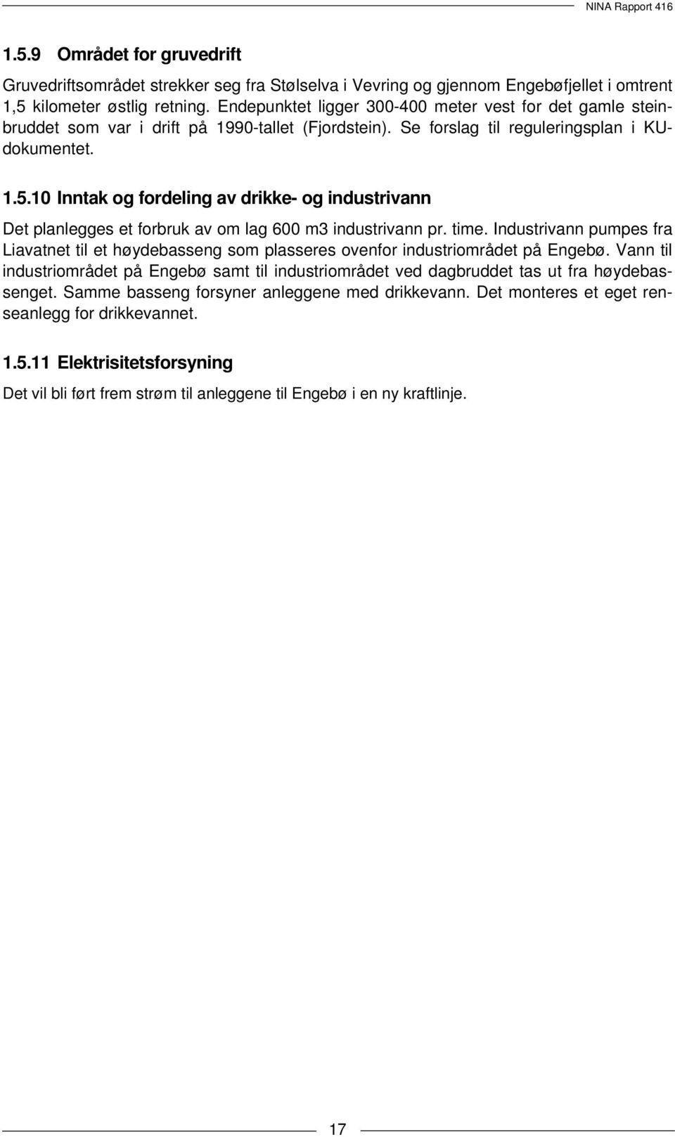 10 Inntak og fordeling av drikke- og industrivann Det planlegges et forbruk av om lag 600 m3 industrivann pr. time.