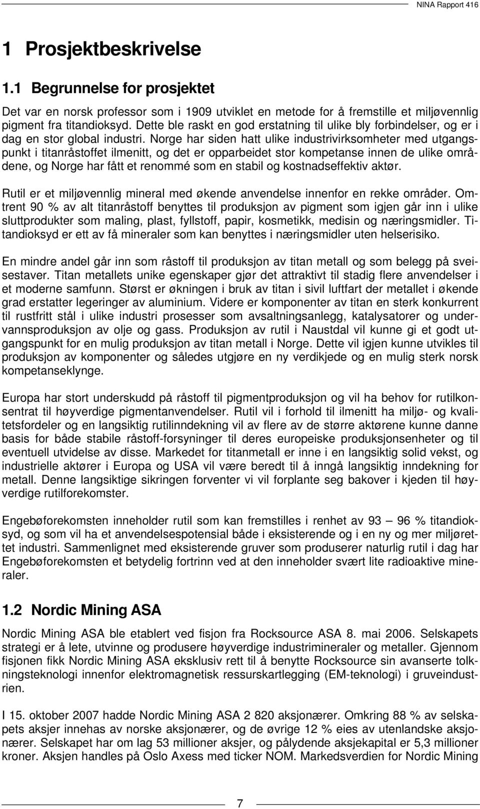 Norge har siden hatt ulike industrivirksomheter med utgangspunkt i titanråstoffet ilmenitt, og det er opparbeidet stor kompetanse innen de ulike områdene, og Norge har fått et renommé som en stabil