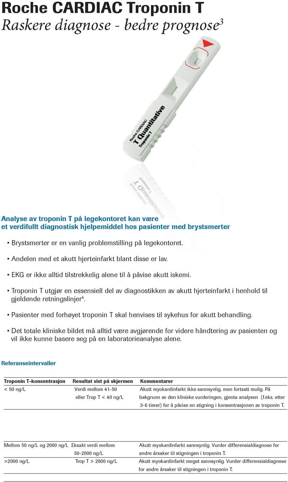 Troponin T utgjør en essensiell del av diagnostikken av akutt hjerteinfarkt i henhold til gjeldende retningslinjer 4. Pasienter med forhøyet troponin T skal henvises til sykehus for akutt behandling.